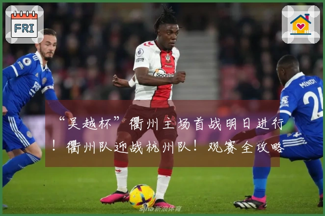 “吴越杯”衢州主场首战明日进行！衢州队迎战杭州队！观赛全攻略发布～